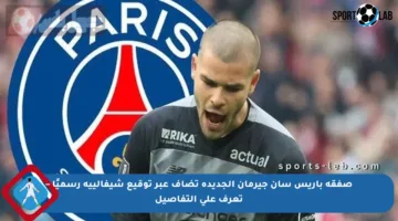 صفقة باريس سان جيرمان الجديدة تضاف عبر توقيع شيفالييه رسميًا – تعرف على التفاصيل